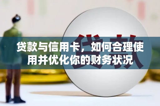 蒙自贷款与信用卡，如何合理使用并优化你的财务状况
