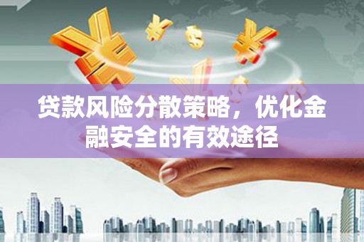 蒙自贷款风险分散策略，优化金融安全的有效途径