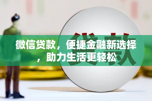 蒙自微信贷款，便捷金融新选择，助力生活更轻松