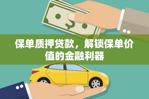 蒙自保单质押贷款，解锁保单价值的金融利器