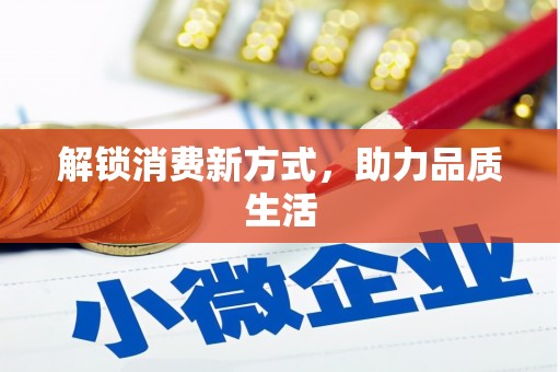 蒙自解锁消费新方式，助力品质生活