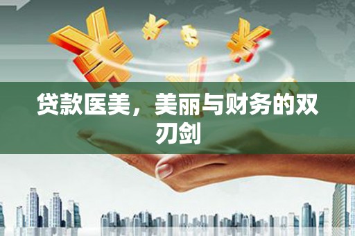 蒙自贷款医美，美丽与财务的双刃剑