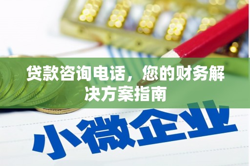 蒙自贷款咨询电话，您的财务解决方案指南