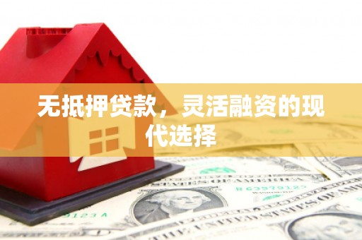 蒙自无抵押贷款，灵活融资的现代选择