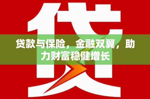 蒙自贷款与保险，金融双翼，助力财富稳健增长
