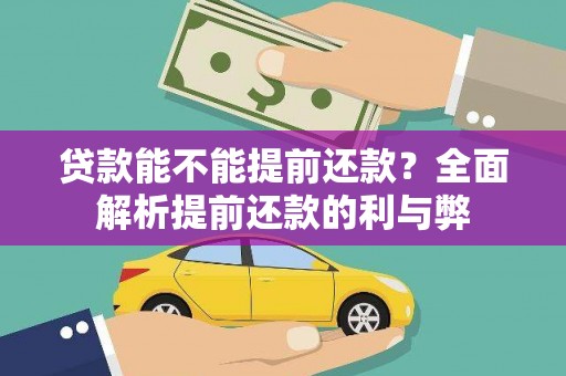 蒙自贷款能不能提前还款？全面解析提前还款的利与弊