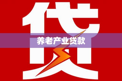 蒙自养老产业贷款