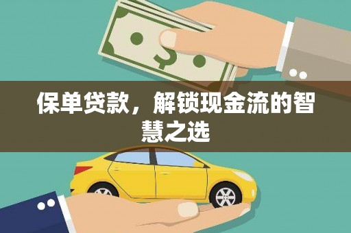 蒙自保单贷款，解锁现金流的智慧之选