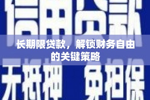 蒙自长期限贷款，解锁财务自由的关键策略