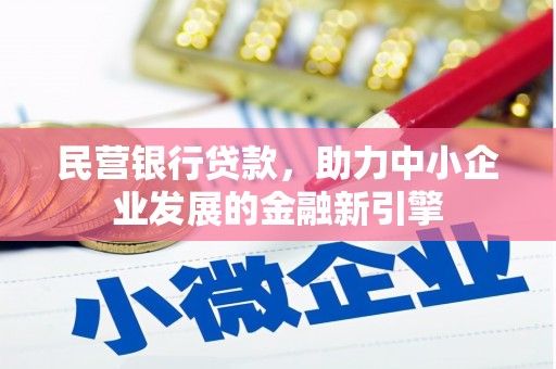 蒙自民营银行贷款，助力中小企业发展的金融新引擎