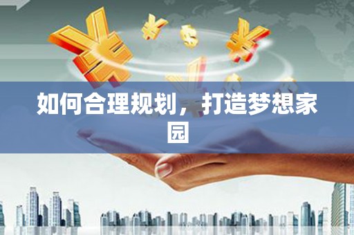 蒙自如何合理规划，打造梦想家园