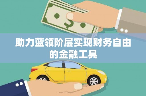 蒙自助力蓝领阶层实现财务自由的金融工具